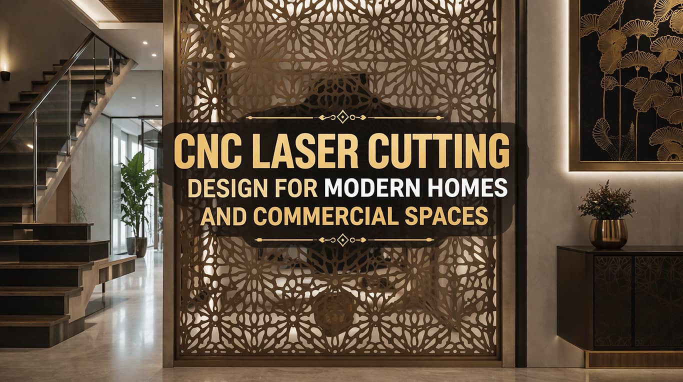 The Complete Guide to CNC Laser Cutting Design for Modern Homes and Commercial Spaces